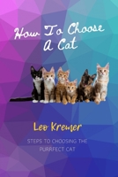 How To Choose A Cat: Steps To Choosing The Purrfect Cat: Steps To Choosing The Purrfect Cat B08N8TSY6S Book Cover