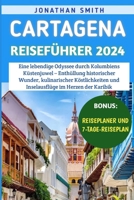 Cartagena Reiseführer 2024: Eine lebendige Odyssee durch Kolumbiens Küstenjuwel – Enthüllung historischer Wunder, kulinarischer Köstlichkeiten und Inselausflüge im Herzen der Karibik (German Edition) B0CTTQSQ55 Book Cover