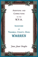 Additions and Corrections to the W.P.A. Inventory of Trumbull County, Ohio: Warren 0788450506 Book Cover