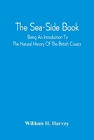 The Sea-side Book; Being an Introduction to the Natural History of the British Coasts 9354542824 Book Cover