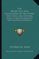 The Projection and Calculation of the Sphere for Young Sea Officers 0548326517 Book Cover