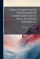 Obras Completas De Don RamÃ3n De Campoamor (de La Real Academia Española)... (Spanish Edition) 1024655016 Book Cover