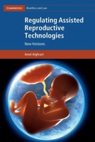 Regulating Assisted Reproductive Technologies: New Horizons (Cambridge Bioethics and Law) 1316613623 Book Cover