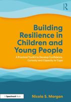 Building Resilience in Children and Young People: A Practical Toolkit to Develop Confidence, Curiosity and Capacity to Cope 1032529946 Book Cover