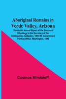 Aboriginal Remains In Verde Valley, Arizona; Thirteenth Annual Report Of The Bureau Of Ethnology To The Secretary Of The Smithsonian Institution, 1891 9354546897 Book Cover