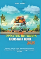 THE UPDATED RETIREES KICKSTART GUIDE 2025: Discover 101 Fun things to do during Retirement, Practical Ideas that will keep you engaged and enjoy your life! B0DWG2M8YS Book Cover