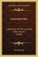 Lonesome Bar: A Romance of the Lost and Other Poems 0548606536 Book Cover