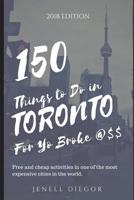 150 Things to Do in Toronto for Yo Broke @$$: Free and Cheap Activities in One of the World's Most Expensive Cities. 1980603170 Book Cover