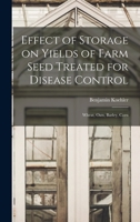 Effect of Storage on Yields of Farm Seed Treated for Disease Control: Wheat, Oats, Barley, Corn 1015175023 Book Cover