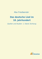 Das Deutsche Lied Im 18. Jahrhundert, Vol. 2: Quellen Und Studien; Dichtung (Classic Reprint) 396506147X Book Cover