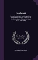 Heathiana: Notes, Genealogical and Biographical, of the Family of Heath; Especially of the Descendants of Benjamin Heath [By Sir W.R. Drake] 1016506333 Book Cover
