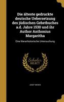 Die �lteste gedruckte deutsche Uebersetzung des j�dischen Gebetbuches a.d. Jahre 1530 und ihr Author Anthonius Margaritha: Eine literarhistorische Untersuchung 1361867167 Book Cover