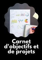 Carnet d'Objectifs Et de Projets: R�alisez vos r�ves en vous organisant d�s maintenant - �tape par �tape - Objectifs et sous-objectifs - Planification - Checklist - To Do List - Projet personnel et pr 1676388192 Book Cover