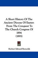 A Short History of the Ancient Diocese of Exeter From the Conquest to the Church Congress of 1894 0530463628 Book Cover