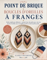 POINT DE BRIQUE BOUCLES D'OREILLES À FRANGES: Guide complet pour débutants : comment tisser des perles pour créer des boucles d’oreilles avec une ... et un bol de petites perles (French Edition) B0H873XTWL Book Cover