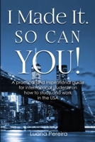 I Made It. So Can YOU!: A practical and inspirational guide for international students on how to study and work in the USA 0692155929 Book Cover