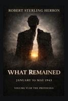 What Remained: January to May 1943 (The Protocols) B0GWR5G71V Book Cover