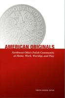 American Originals: Northwest Ohio's Polish Community at Home, Work, Worship, and Play 0615994008 Book Cover