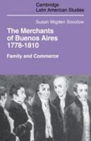 Merchants of Buenos Aires 1778-1810: Family and Commerce (Cambridge Latin American Studies) 0521102340 Book Cover