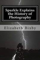 Sparkle Explains the History of Photography 1489587896 Book Cover