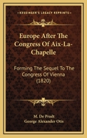 Europe After the Congress of Aix-la-Chapelle; Forming the Sequel to the Congress of Vienna 1166995771 Book Cover