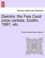 Deirdre: The Fies Ceoil Prize Cantata, Dublin, 1897 1241071977 Book Cover