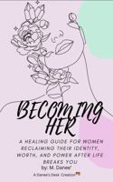 Becoming Her: A Healing Guide For Women Reclaiming Their Identity, Worth, And Power After Life Breaks You B0FJQM5SVV Book Cover
