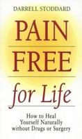 Pain Free for Life: How to Heal Yourself Naturally Without Drugs or Surgery 1887089462 Book Cover