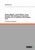 'Sind es Blicke? - sind es Worte? - ist es Gesang?' Wahrnehmung und poetische Initiation in E.T.A. Hoffmanns 'Der Goldene Topf' 3638724247 Book Cover