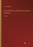 Ocios filosóficos y poéticos en la quinta de las delicias: Tomo 4 336810859X Book Cover