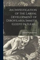 An Investigation of the Larval Development of Dirofilaria Immitis (leidy) in Fleas .. 1013901673 Book Cover