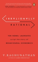 Irrationally Rational: Ten Nobel Laureates Script the Story of Behavioural Economics 0143458167 Book Cover