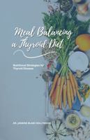 Meal Balancing A Thyroid Diet : Nutritional Strategies for Thyroid Disease 1943117500 Book Cover