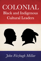 Colonial Black and Indigenous Cultural Leaders B0FZCKF9MB Book Cover