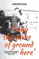 'I buy this piece of ground here': An Italian market-gardener community in Adelaide, 1920s-1970s (Biography) 1760466697 Book Cover