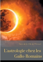 L'astrologie chez les Gallo-Romains : Croyances, superstitions, rites et cultes des Gallo-Romains pour les astres 2322253812 Book Cover