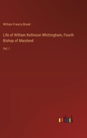 Life of William Rollinson Whittingham, Fourth Bishop of Maryland: Vol. I 338532288X Book Cover