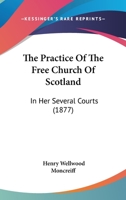 The Practice Of The Free Church Of Scotland: In Her Several Courts 116631782X Book Cover