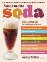Homemade Soda: 200 Recipes for Making & Using Fruit Sodas & Fizzy Juices, Sparkling Waters, Root Beers & Cola Brews, Herbal & Healing Waters, Sparkling Teas & Coffees, Shrubs & Switchels, Cream Sodas  1603427961 Book Cover