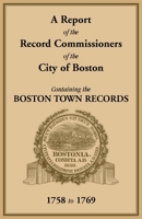 Report of the Record Commissioners of the City of Boston, : Containing the Boston Town Records, 1758 To 1769 0788429396 Book Cover