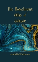 The Monochrome Atlas of Solitude 369080602X Book Cover