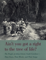 Ain't You Got a Right to the Tree of Life? The People of Johns Island, South Carolina: Their Faces, Their Words, and Their Songs