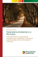 Federalismo Ambiental e o Município: evolução histórica, repartição de competências, cooperação, princípio de subsidiariedade e teoria dos poderes implícitos 6139668042 Book Cover
