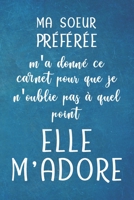 MA SOEUR PR�F�R�E m'a donn� ce carnet pour que je n'oublie pas � quel point elle M'ADORE - Carnet De Notes: Cadeau Pour Sa Soeur Son Fr�re, Anniversaire, No�l -120 Pages Avec Papier Lign� - Petit Form 1710442891 Book Cover