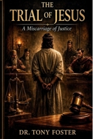 THE TRIAL OF JESUS: A MISCARRIAGE OF JUSTICE B0GYFJN3KF Book Cover