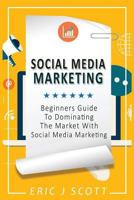 Social Media Marketing: A Beginner's Guide to Dominating the Market with Social Media Marketing 1544831692 Book Cover