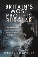 Britain’s Most Prolific Burglar: Flannelfoot and the Scotland Yard Men Who Hunted Him 139905483X Book Cover