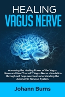 Healing Vagus Nerve: Accessing the Healing Power of the Vagus Nerve and Heal Yourself! Vagus Nerve Stimulation through self help exercises. Understanding the Autonomic Nervus System 1709164352 Book Cover