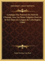 Catalogue Des Poissons Du Nord de L'Europe, Avec Les Noms Vulgaires Dont on Se Sert Dans Les Langues de Cette Region (1904) 1160824509 Book Cover