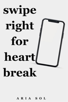 Swipe Right for Heartbreak: Poems of Modern Love and Loss B0F7X8TYPX Book Cover